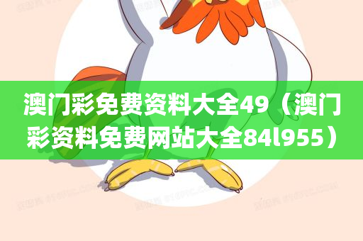 澳门彩免费资料大全49（澳门彩资料免费网站大全84l955）