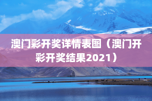 澳门彩开奖详情表图（澳门开彩开奖结果2021）