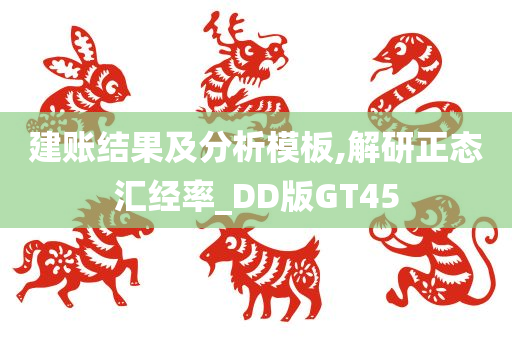 建账结果及分析模板,解研正态汇经率_DD版GT45