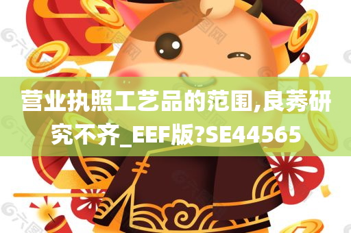 营业执照工艺品的范围,良莠研究不齐_EEF版?SE44565