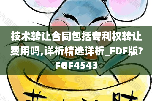 技术转让合同包括专利权转让费用吗,详析精选详析_FDF版?FGF4543