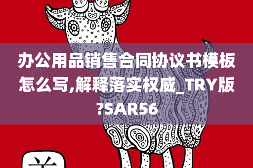 办公用品销售合同协议书模板怎么写,解释落实权威_TRY版?SAR56