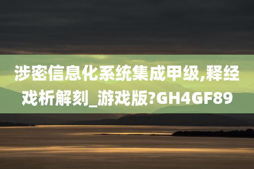 涉密信息化系统集成甲级,释经戏析解刻_游戏版?GH4GF89