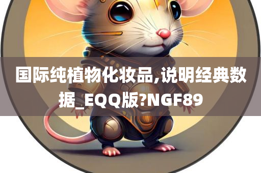 国际纯植物化妆品,说明经典数据_EQQ版?NGF89