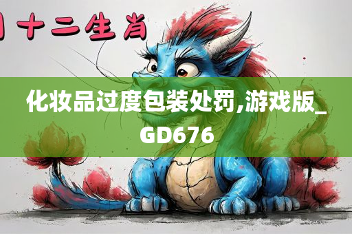 化妆品过度包装处罚,游戏版_GD676