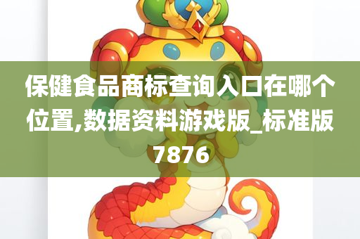 保健食品商标查询入口在哪个位置,数据资料游戏版_标准版7876