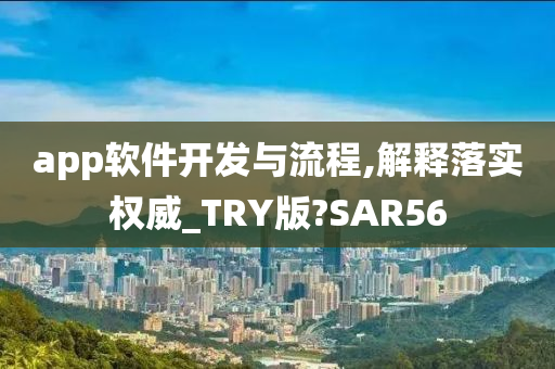 app软件开发与流程,解释落实权威_TRY版?SAR56