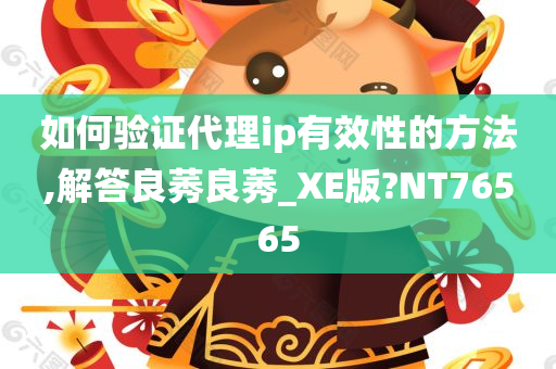 如何验证代理ip有效性的方法,解答良莠良莠_XE版?NT76565