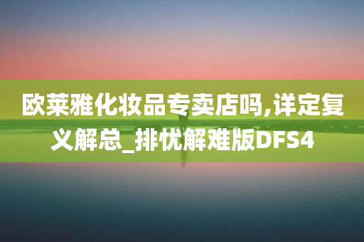 欧莱雅化妆品专卖店吗,详定复义解总_排忧解难版DFS4