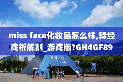 miss face化妆品怎么样,释经戏析解刻_游戏版?GH4GF89