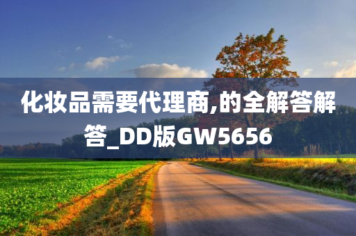 化妆品需要代理商,的全解答解答_DD版GW5656