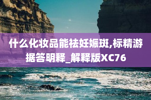 什么化妆品能祛妊娠斑,标精游据答明释_解释版XC76