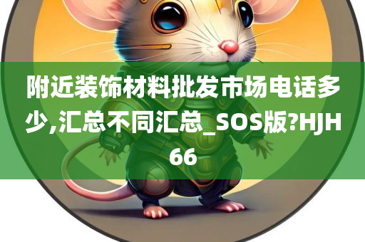 附近装饰材料批发市场电话多少,汇总不同汇总_SOS版?HJH66