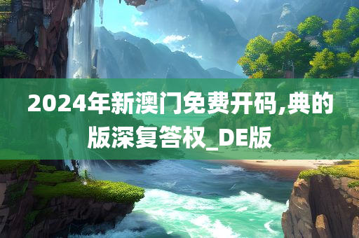 2024年新澳门免费开码,典的版深复答权_DE版