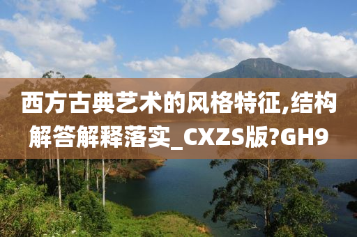 西方古典艺术的风格特征,结构解答解释落实_CXZS版?GH9