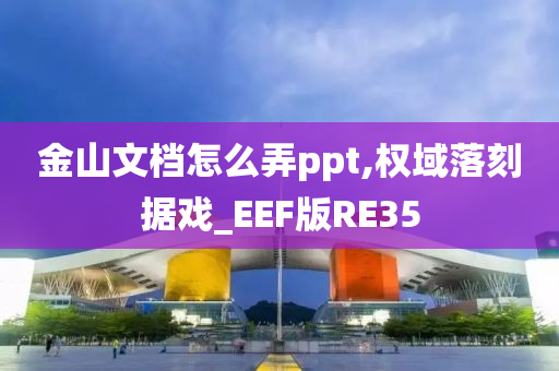 金山文档怎么弄ppt,权域落刻据戏_EEF版RE35