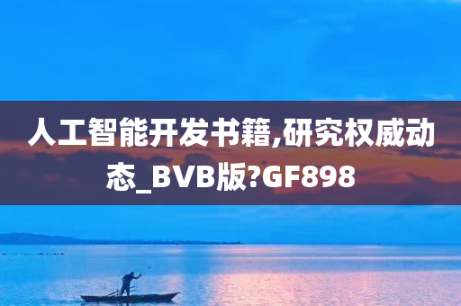 人工智能开发书籍,研究权威动态_BVB版?GF898