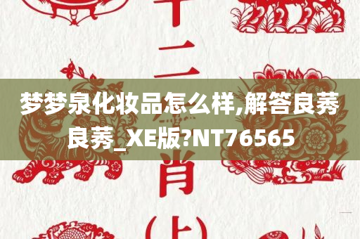 梦梦泉化妆品怎么样,解答良莠良莠_XE版?NT76565