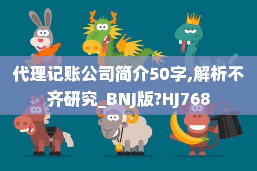 代理记账公司简介50字,解析不齐研究_BNJ版?HJ768