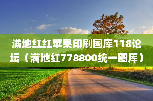 满地红红苹果印刷图库118论坛（满地红778800统一图库）