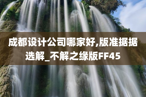 成都设计公司哪家好,版准据据选解_不解之缘版FF45