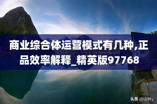 商业综合体运营模式有几种,正品效率解释_精英版97768