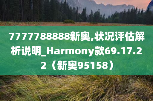 7777788888新奥,状况评估解析说明_Harmony款69.17.22（新奥95158）