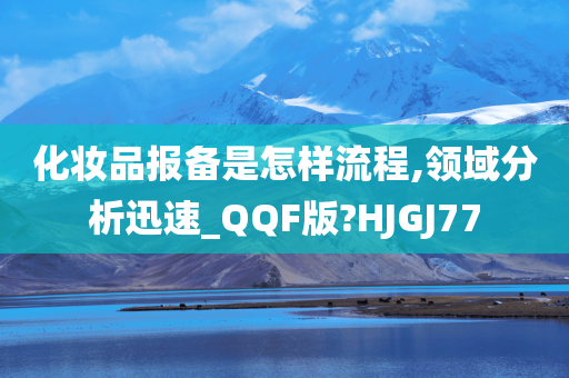 化妆品报备是怎样流程,领域分析迅速_QQF版?HJGJ77