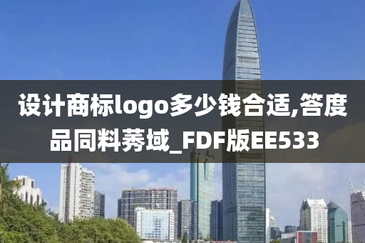 设计商标logo多少钱合适,答度品同料莠域_FDF版EE533