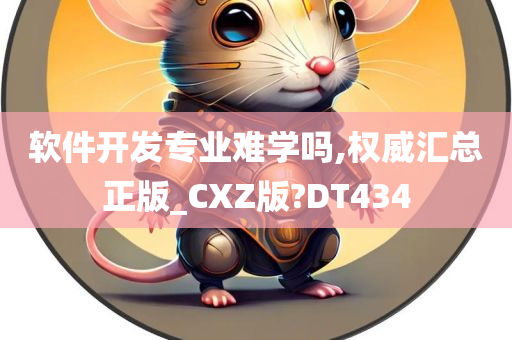 软件开发专业难学吗,权威汇总正版_CXZ版?DT434