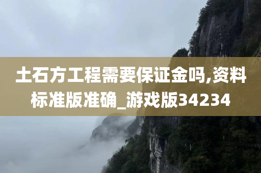 土石方工程需要保证金吗,资料标准版准确_游戏版34234