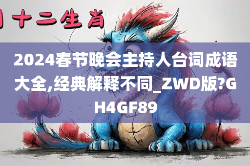 2024春节晚会主持人台词成语大全,经典解释不同_ZWD版?GH4GF89