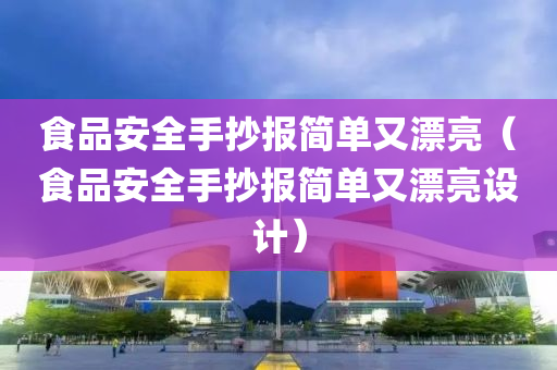 食品安全手抄报简单又漂亮（食品安全手抄报简单又漂亮设计）