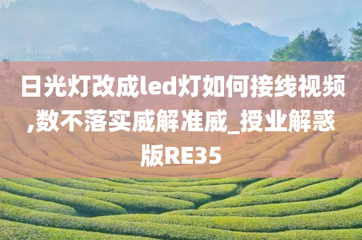 日光灯改成led灯如何接线视频,数不落实威解准威_授业解惑版RE35