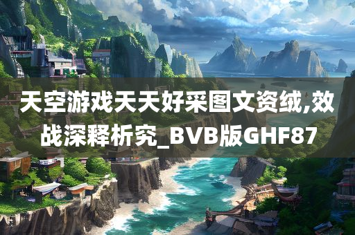 天空游戏天天好采图文资绒,效战深释析究_BVB版GHF87