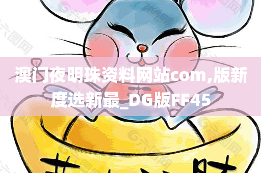 澳门夜明珠资料网站com,版新度选新最_DG版FF45