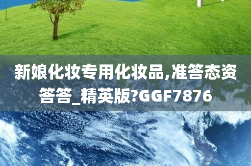 新娘化妆专用化妆品,准答态资答答_精英版?GGF7876