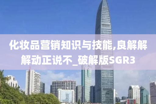 化妆品营销知识与技能,良解解解动正说不_破解版SGR3