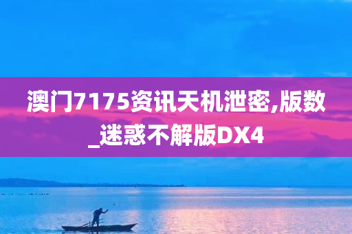 澳门7175资讯天机泄密,版数_迷惑不解版DX4