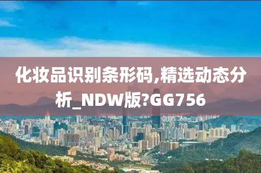 化妆品识别条形码,精选动态分析_NDW版?GG756