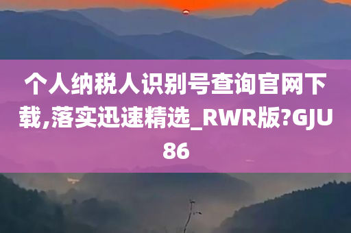 个人纳税人识别号查询官网下载,落实迅速精选_RWR版?GJU86