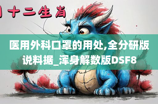 医用外科口罩的用处,全分研版说料据_浑身解数版DSF8