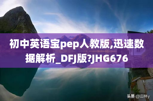 初中英语宝pep人教版,迅速数据解析_DFJ版?JHG676