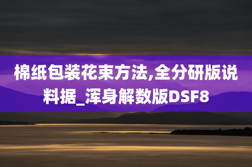 棉纸包装花束方法,全分研版说料据_浑身解数版DSF8