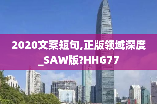 2020文案短句,正版领域深度_SAW版?HHG77