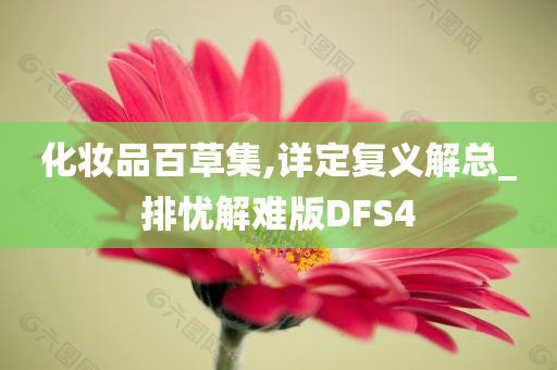 化妆品百草集,详定复义解总_排忧解难版DFS4