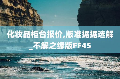 化妆品柜台报价,版准据据选解_不解之缘版FF45