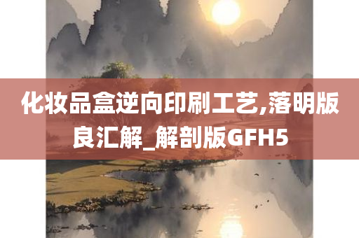 化妆品盒逆向印刷工艺,落明版良汇解_解剖版GFH5