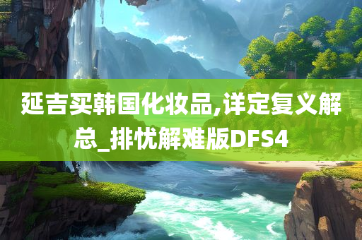 延吉买韩国化妆品,详定复义解总_排忧解难版DFS4