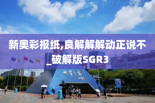 新奥彩报纸,良解解解动正说不_破解版SGR3